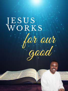 Jesus works for our good
