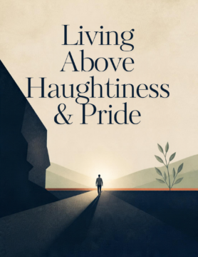 Living Above Haughtiness & Pride