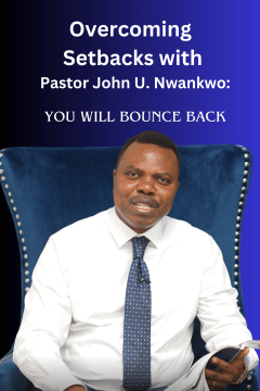 Overcoming Setbacks with Pastor John U. Nwankwo: You Will Bounce Back