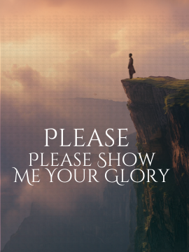 Please Show Me Your Glory