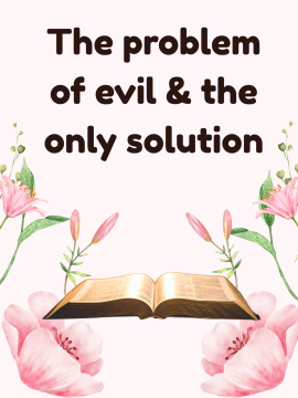 The problem of evil & the only solution