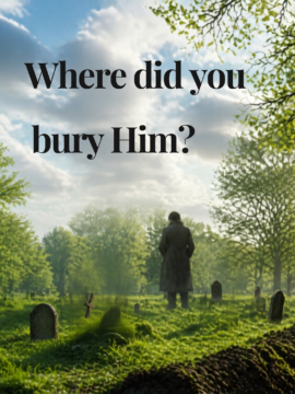 Where Did You Bury Him?