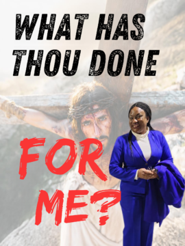 What Has Thou Done For Me?
