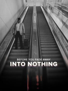 Before You Fade Away into Nothing